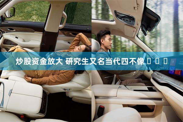 炒股资金放大 研究生又名当代四不像 ​​​