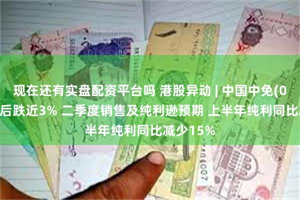 现在还有实盘配资平台吗 港股异动 | 中国中免(01880)绩后跌近3% 二季度销售及纯利逊预期 上半年纯利同比减少15%