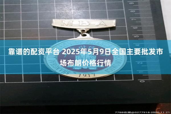 靠谱的配资平台 2025年5月9日全国主要批发市场布朗价格行情