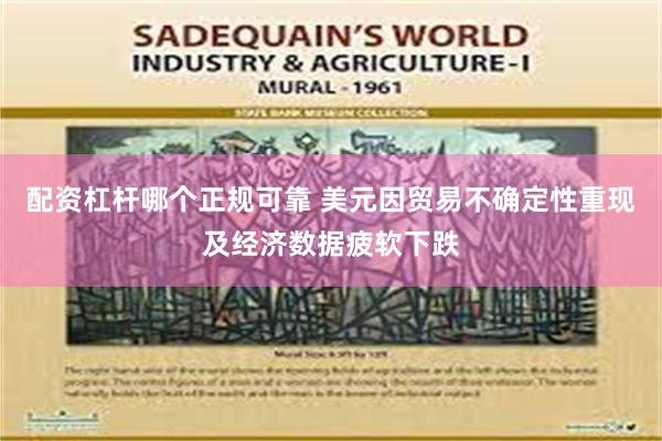 配资杠杆哪个正规可靠 美元因贸易不确定性重现及经济数据疲软下跌