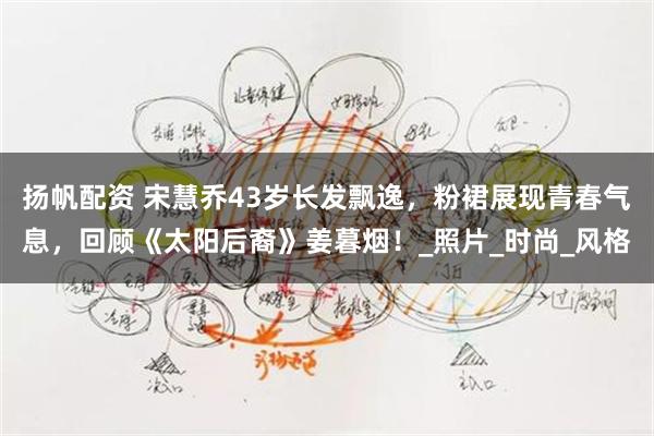 扬帆配资 宋慧乔43岁长发飘逸，粉裙展现青春气息，回顾《太阳后裔》姜暮烟！_照片_时尚_风格